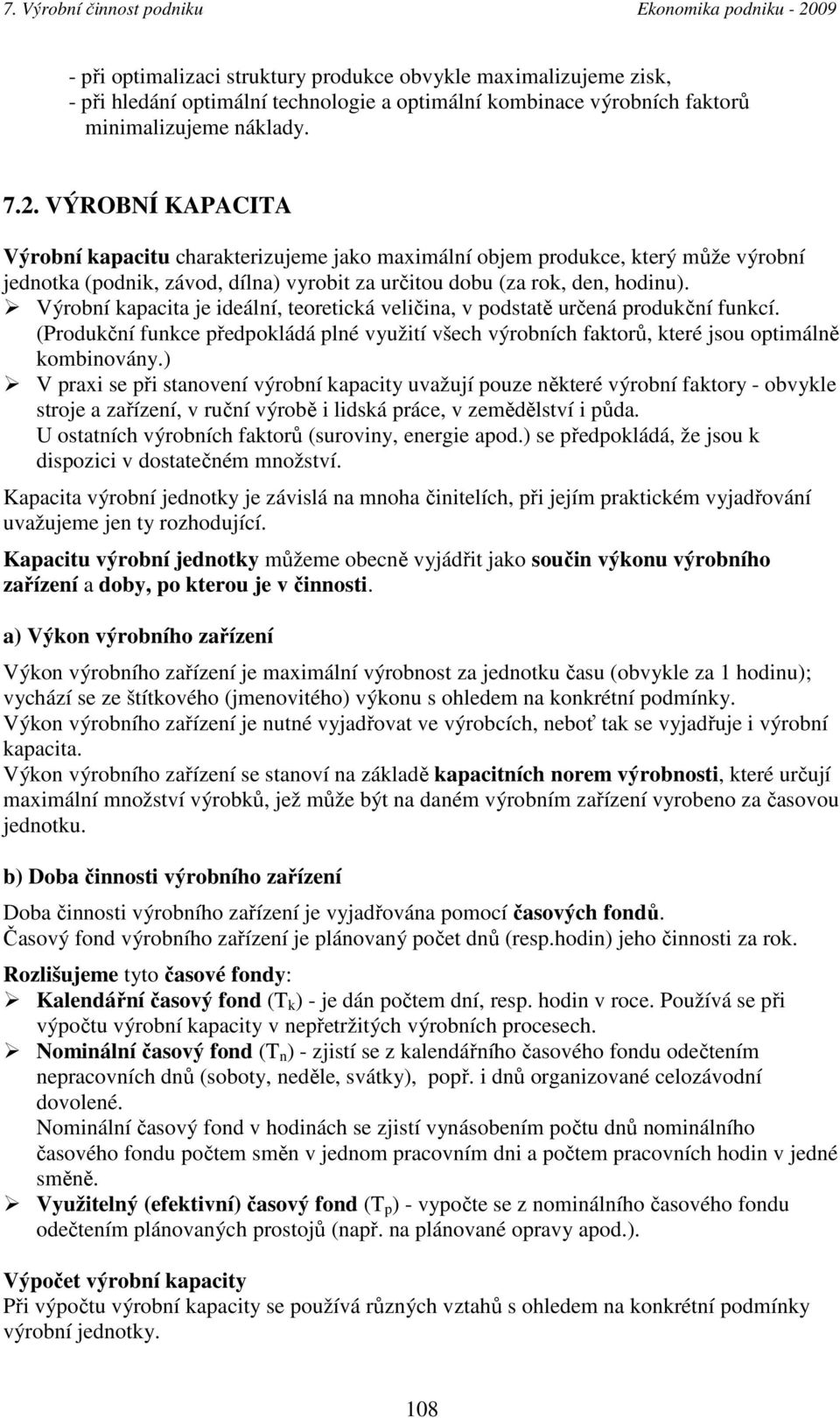 VÝROBNÍ KAPACITA Výrobní kaacitu charakterizujeme jako maximální objem rodukce, který může výrobní jednotka (odnik, závod, dílna) vyrobit za určitou dobu (za rok, den, hodinu).