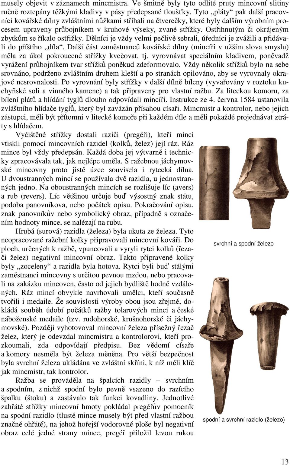 Ostřihnutým či okrájeným zbytkům se říkalo ostřižky. Dělníci je vždy velmi pečlivě sebrali, úředníci je zvážili a přidávali do příštího díla.