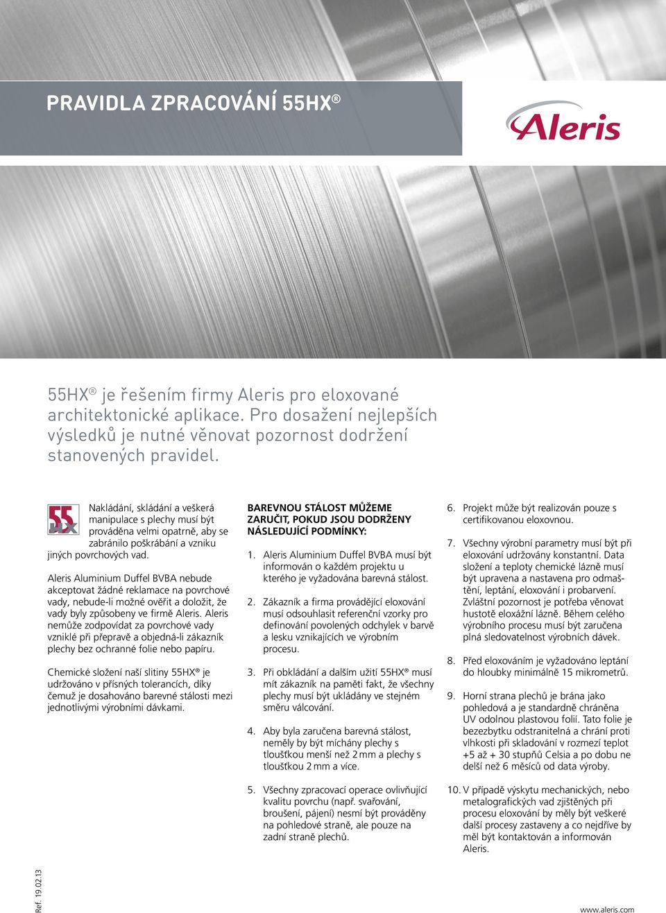 Aleris Aluminium Duffel BVBA nebude akceptovat žádné reklamace na povrchové vady, nebude-li možné ověřit a doložit, že vady byly způsobeny ve firmě Aleris.