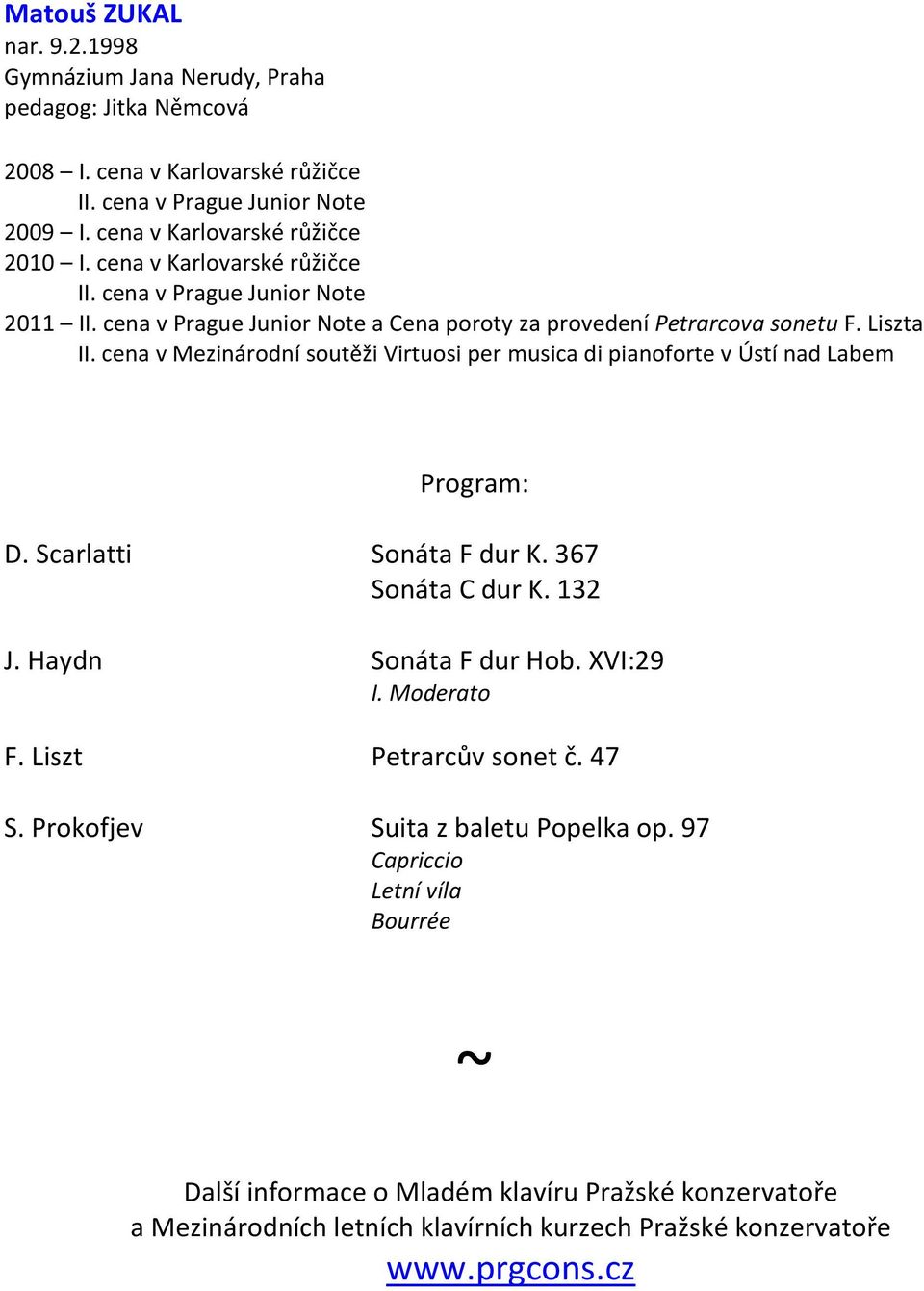 cena v Mezinárodní soutěži Virtuosi per musica di pianoforte v Ústí nad Labem D. Scarlatti Sonáta F dur K. 367 Sonáta C dur K. 132 J. Haydn Sonáta F dur Hob. XVI:29 I. Moderato F.