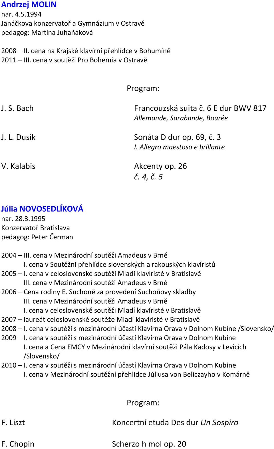 Kalabis Akcenty op. 26 č. 4, č. 5 Júlia NOVOSEDLÍKOVÁ nar. 28.3.1995 Konzervatoř Bratislava pedagog: Peter Čerman 2004 III. cena v Mezinárodní soutěži Amadeus v Brně I.