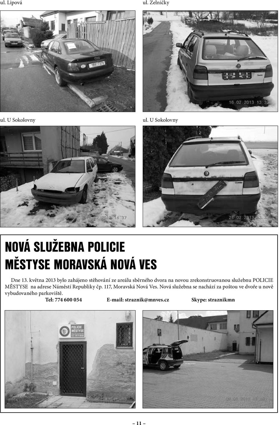 května 2013 bylo zahájeno stěhování ze areálu sběrného dvora na novou zrekonstruovanou služebnu POLICIE