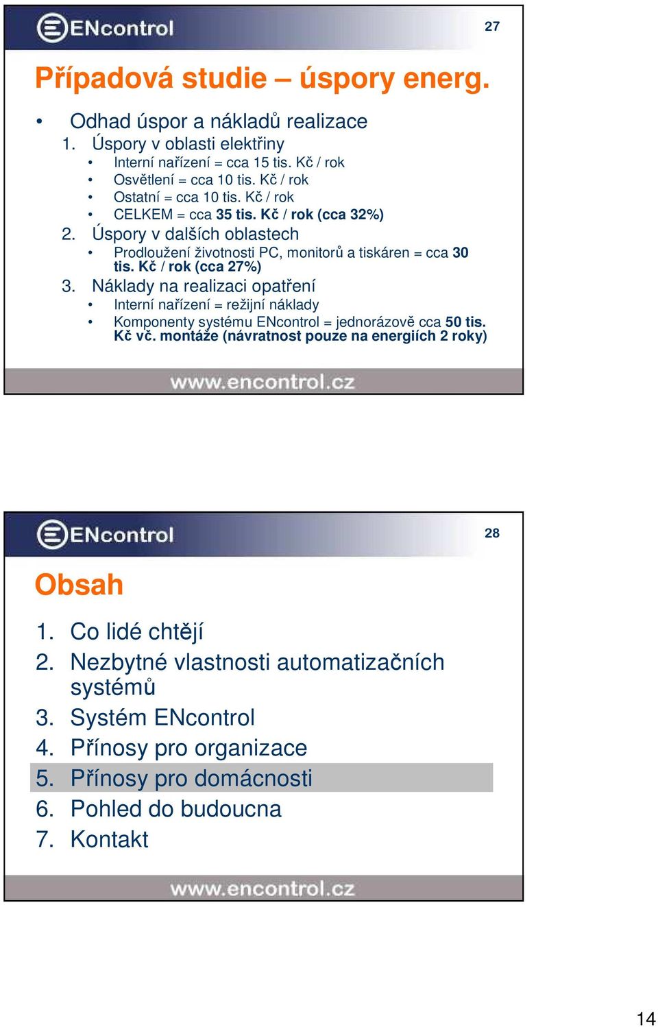 Kč / rok (cca 27%) 3. Náklady na realizaci opatření Interní nařízení = režijní náklady Komponenty systému ENcontrol = jednorázově cca 50 tis. Kč vč.