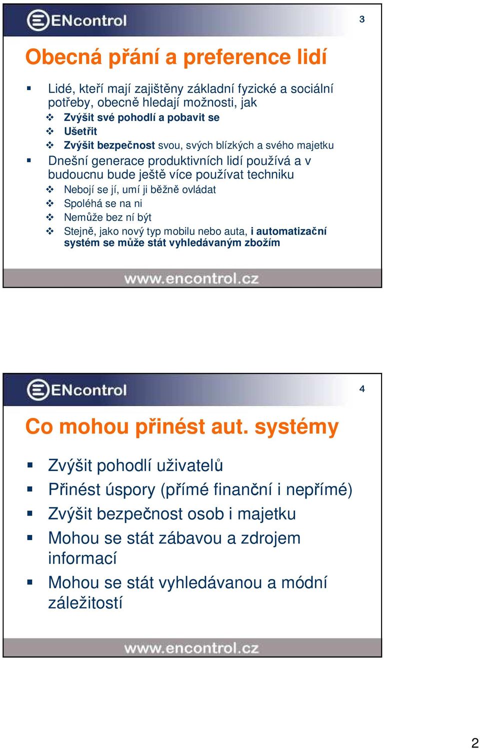 Spoléhá se na ni Nemůže bez ní být Stejně, jako nový typ mobilu nebo auta, i automatizační systém se může stát vyhledávaným zbožím 4 Co mohou přinést aut.