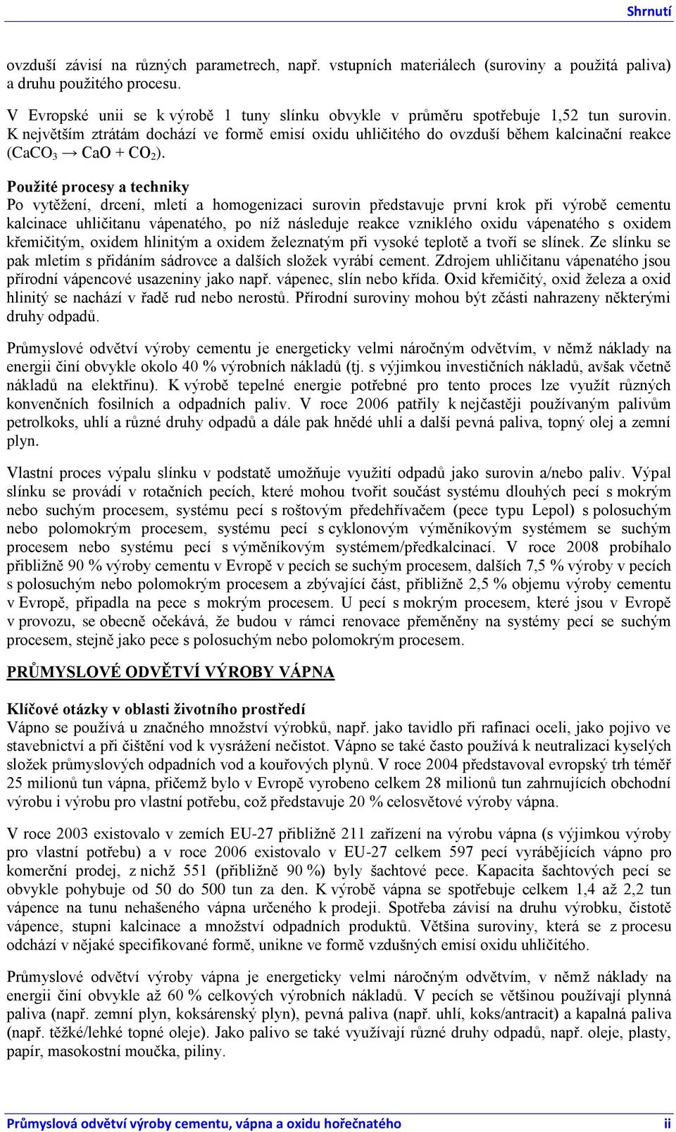 K největším ztrátám dochází ve formě emisí oxidu uhličitého do ovzduší během kalcinační reakce (CaCO 3 CaO + CO 2 ).