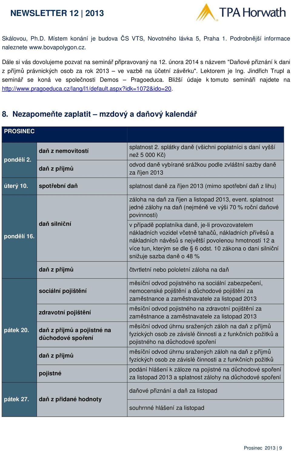 Bližší údaje k tomuto semináři najdete na http://www.pragoeduca.cz/lang/l1/default.aspx?idk=1072&ido=20. 8. Nezapomeňte zaplatit mzdový a daňový kalendář PROSINEC pondělí 2.