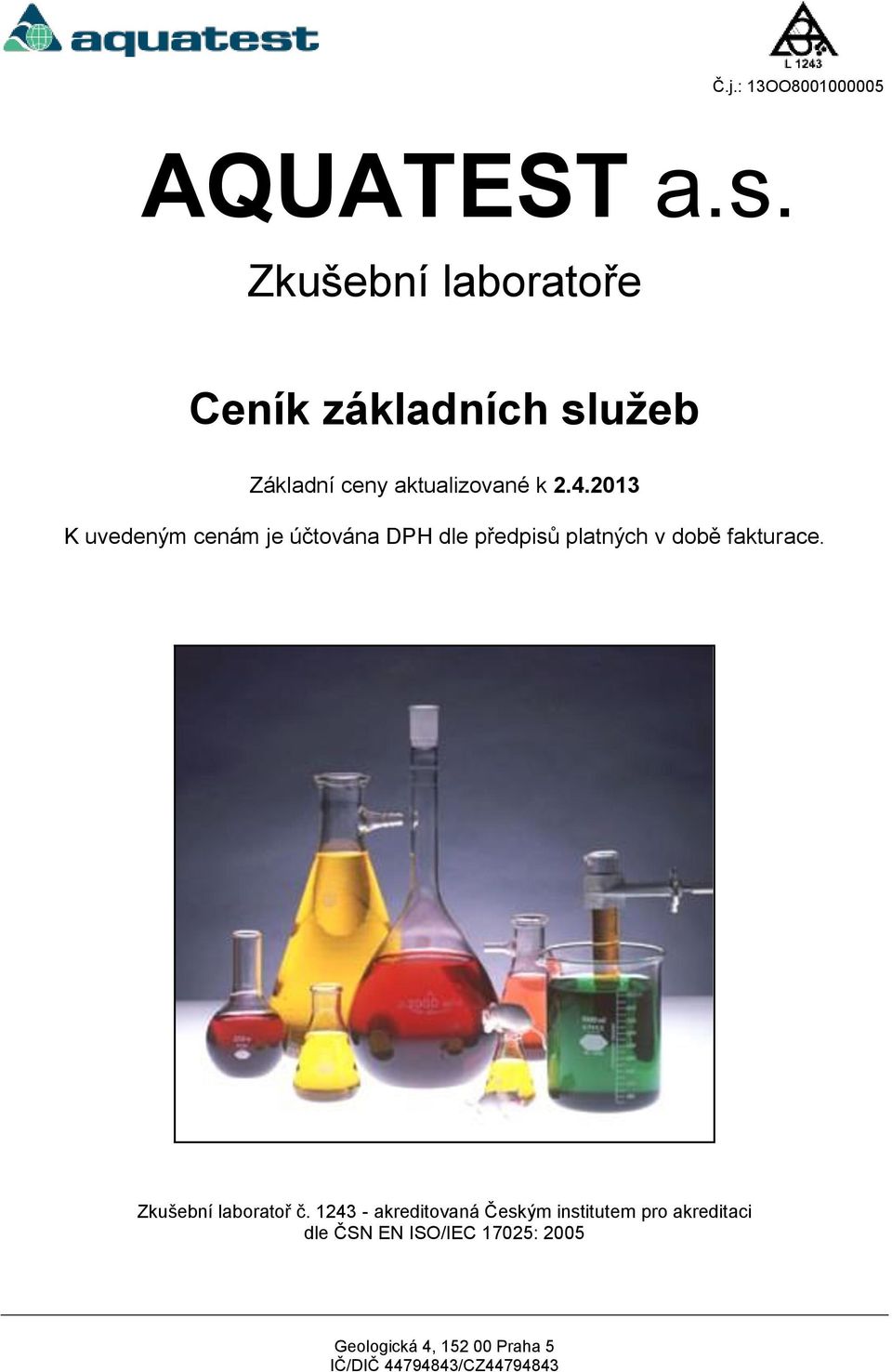 2013 K uvedeným cenám je účtována DPH dle předpisů platných v době fakturace.