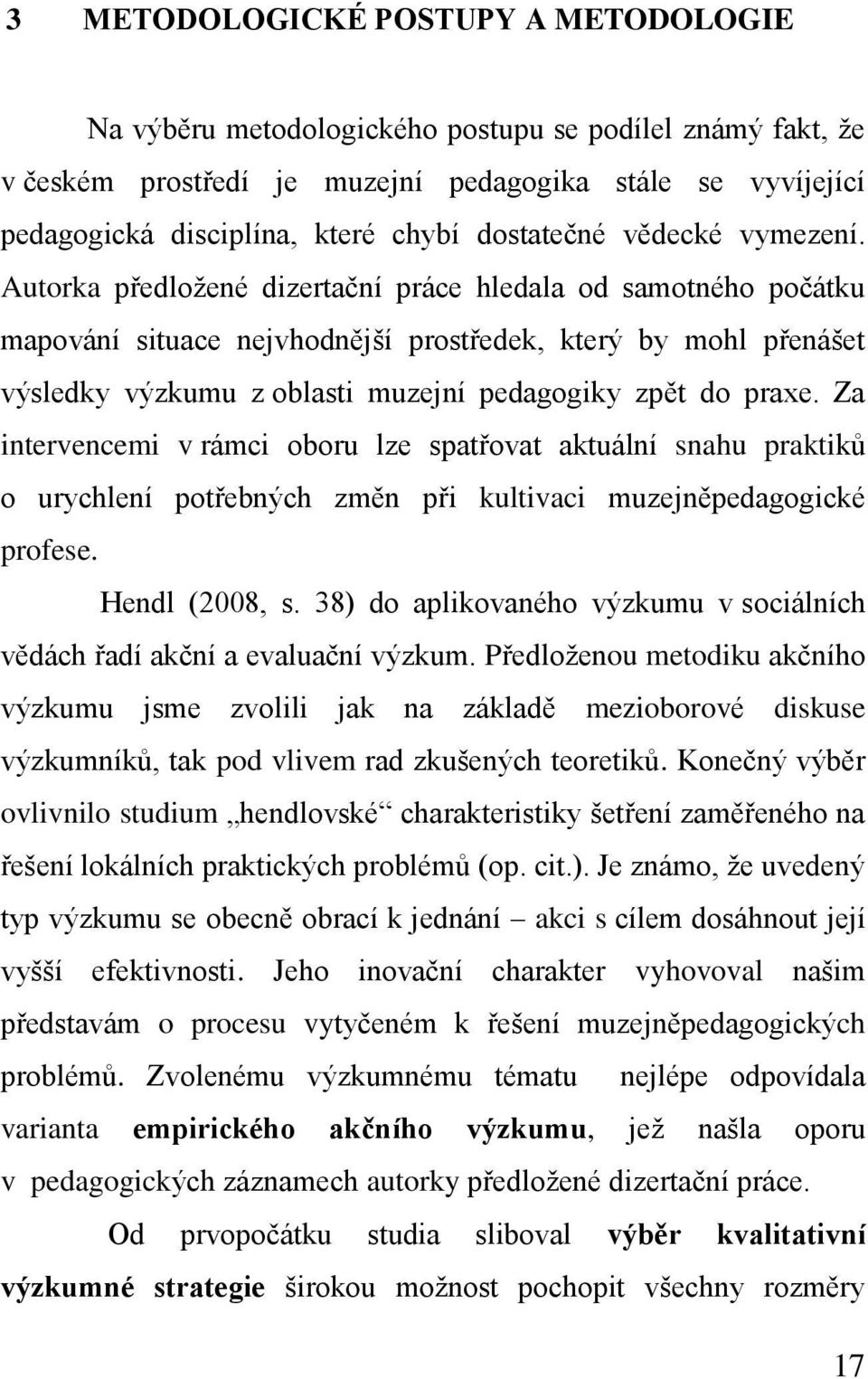 Autorka předložené dizertační práce hledala od samotného počátku mapování situace nejvhodnější prostředek, který by mohl přenášet výsledky výzkumu z oblasti muzejní pedagogiky zpět do praxe.