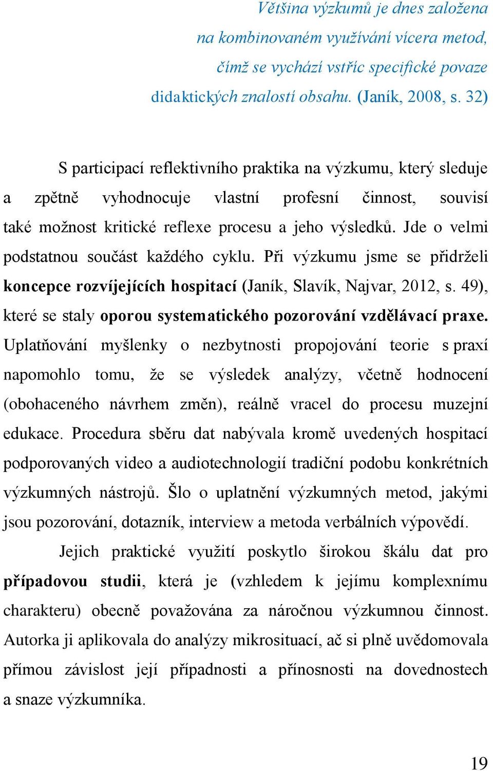 Jde o velmi podstatnou součást každého cyklu. Při výzkumu jsme se přidrželi koncepce rozvíjejících hospitací (Janík, Slavík, Najvar, 2012, s.