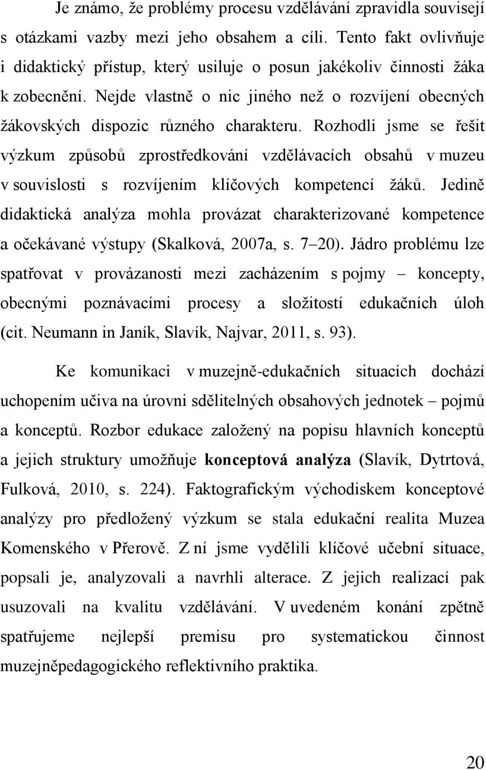 Rozhodli jsme se řešit výzkum způsobů zprostředkování vzdělávacích obsahů v muzeu v souvislosti s rozvíjením klíčových kompetencí žáků.