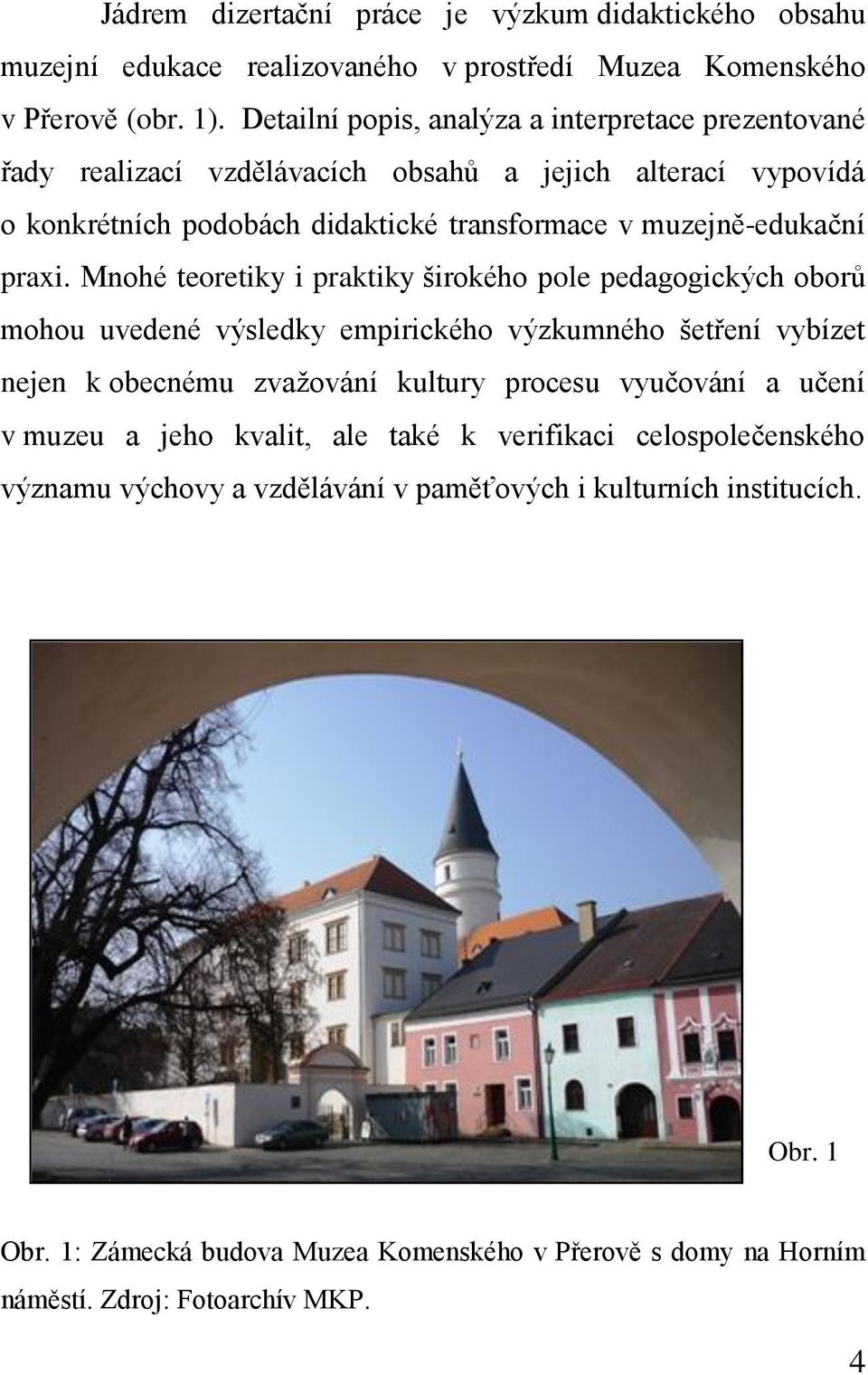 Mnohé teoretiky i praktiky širokého pole pedagogických oborů mohou uvedené výsledky empirického výzkumného šetření vybízet nejen k obecnému zvažování kultury procesu vyučování a učení v