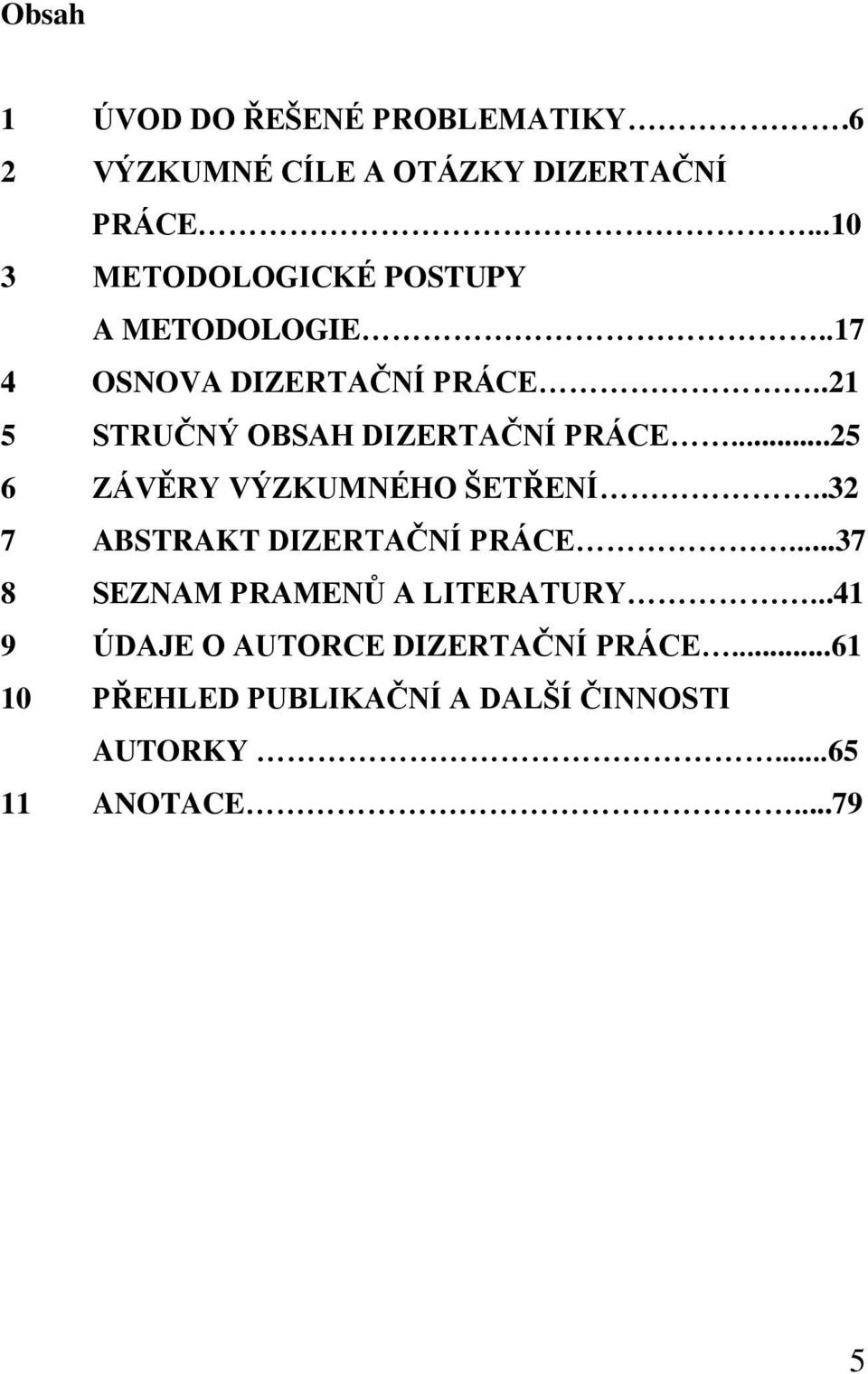 .21 5 STRUČNÝ OBSAH DIZERTAČNÍ PRÁCE...25 6 ZÁVĚRY VÝZKUMNÉHO ŠETŘENÍ..32 7 ABSTRAKT DIZERTAČNÍ PRÁCE.