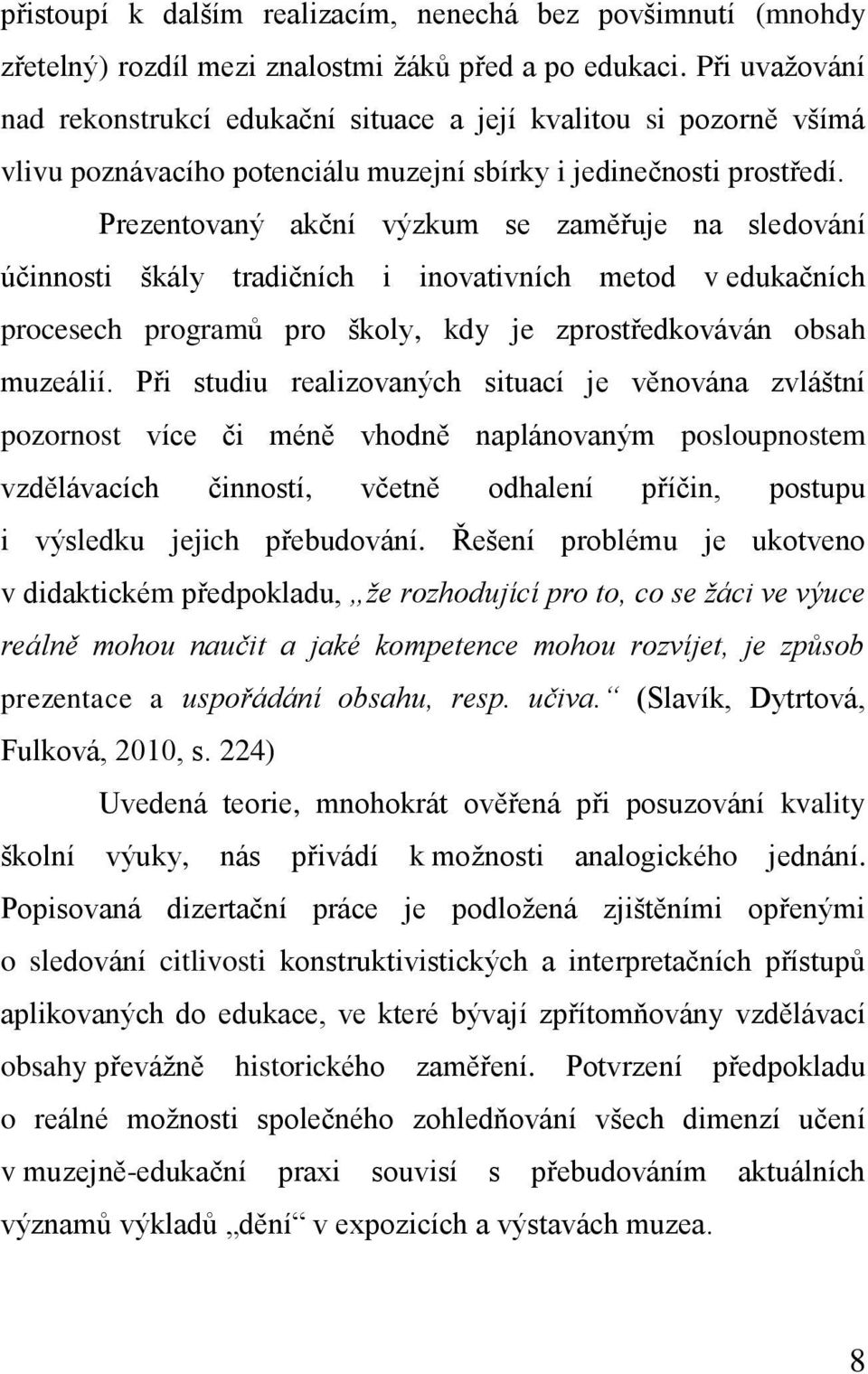 Prezentovaný akční výzkum se zaměřuje na sledování účinnosti škály tradičních i inovativních metod v edukačních procesech programů pro školy, kdy je zprostředkováván obsah muzeálií.