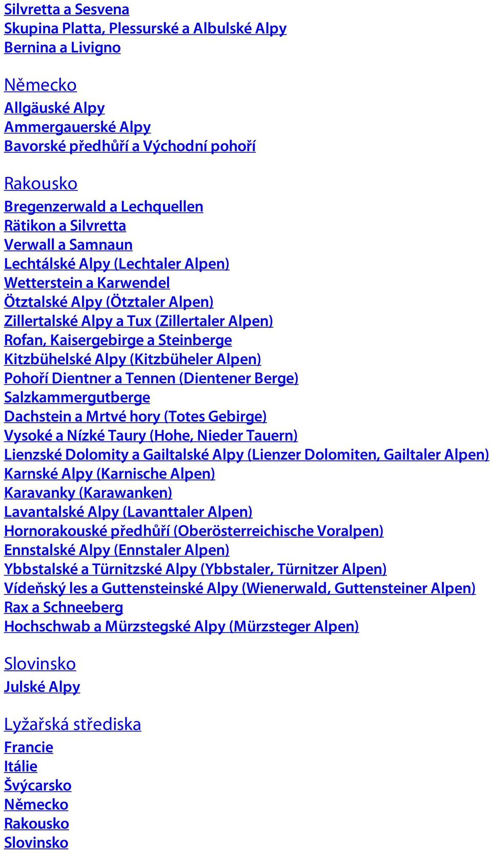 Steinberge Kitzbühelské Alpy (Kitzbüheler Alpen) Pohoří Dientner a Tennen (Dientener Berge) Salzkammergutberge Dachstein a Mrtvé hory (Totes Gebirge) Vysoké a Nízké Taury (Hohe, Nieder Tauern)