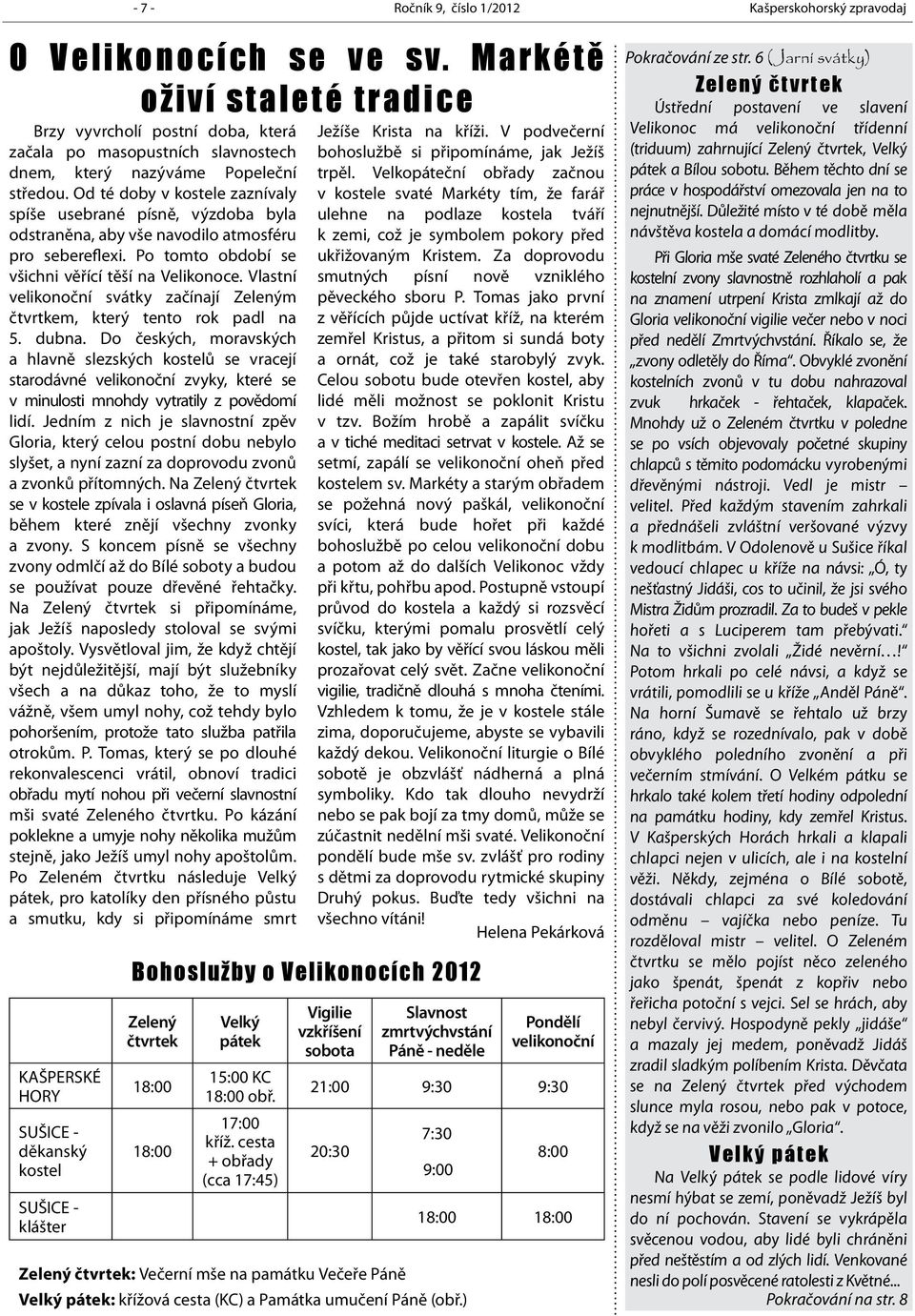 Od té doby v kostele zaznívaly spíše usebrané písně, výzdoba byla odstraněna, aby vše navodilo atmosféru pro sebereflexi. Po tomto období se všichni věřící těší na Velikonoce.