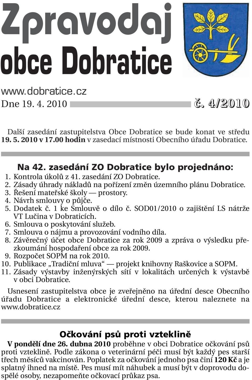 Zásady úhrady nákladů na pořízení změn územního plánu Dobratice. 13. Řešení mateřské školy prostory. 14. Návrh smlouvy o půjče. 15. Dodatek č. 1 ke Smlouvě o dílo č.