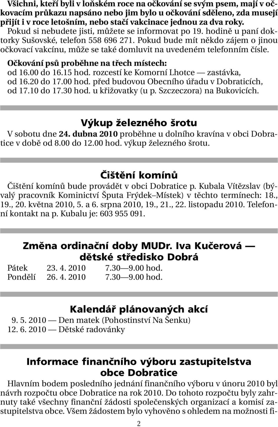 Pokud bude mít někdo zájem o jinou očkovací vakcínu, může se také domluvit na uvedeném telefonním čísle. Očkování psů proběhne na třech místech: od 16.00 do 16.15 hod.