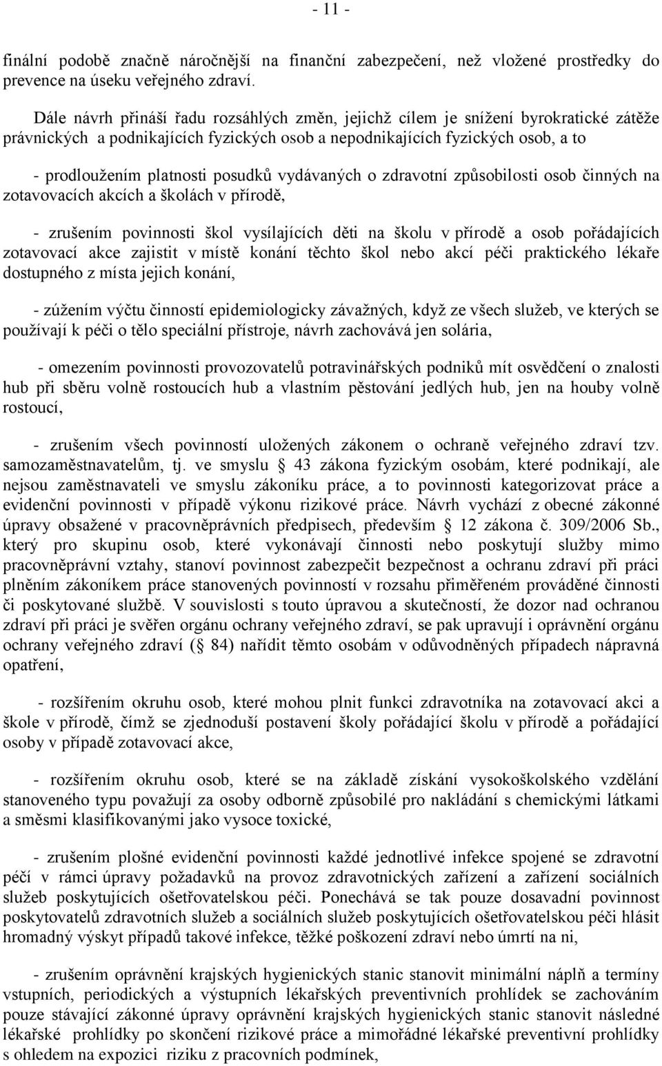 posudků vydávaných o zdravotní způsobilosti osob činných na zotavovacích akcích a školách v přírodě, - zrušením povinnosti škol vysílajících děti na školu v přírodě a osob pořádajících zotavovací