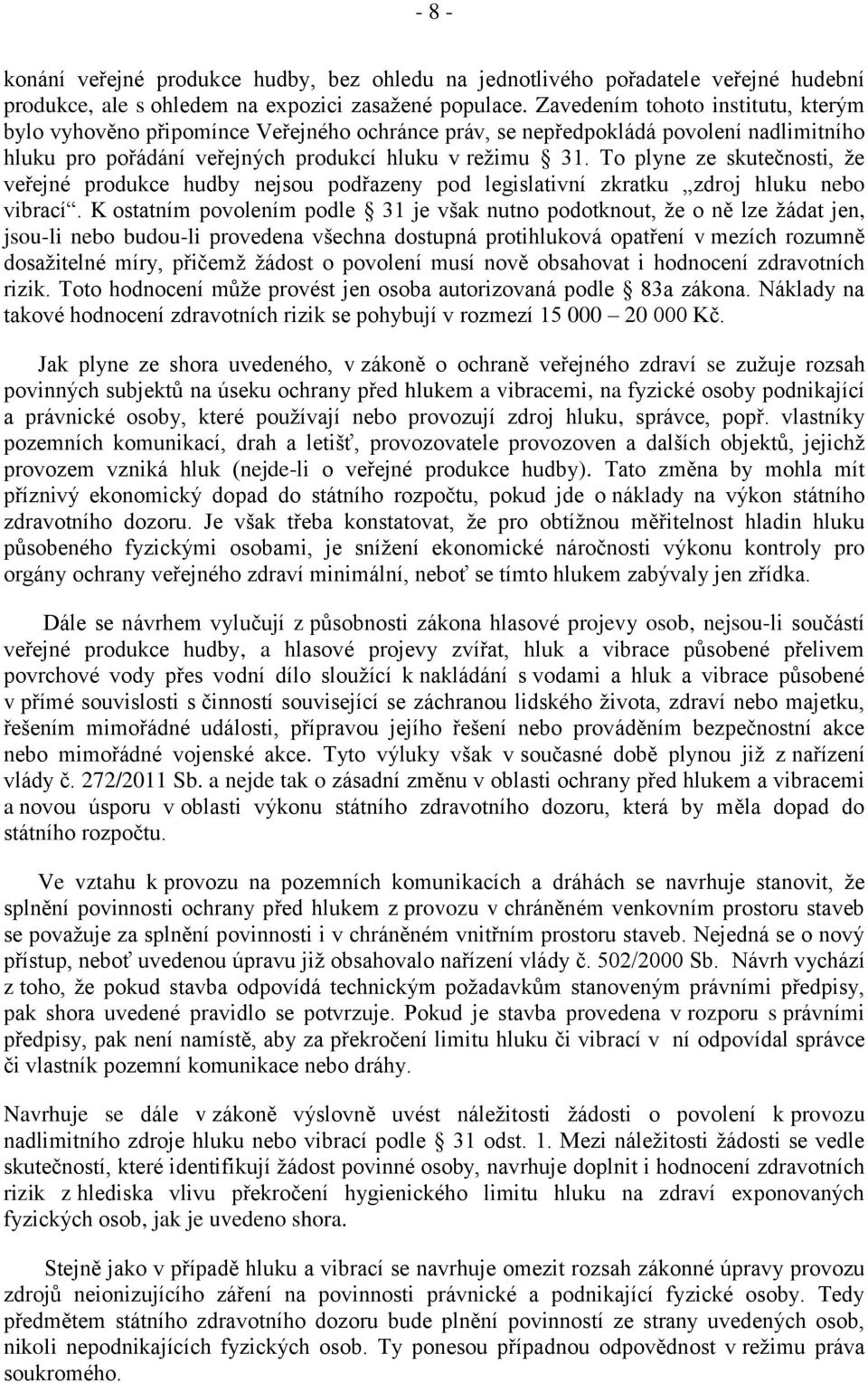 To plyne ze skutečnosti, že veřejné produkce hudby nejsou podřazeny pod legislativní zkratku zdroj hluku nebo vibrací.