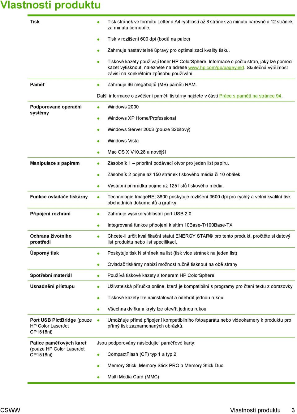 Informace o počtu stran, jaký lze pomocí kazet vytisknout, naleznete na adrese www.hp.com/go/pageyield. Skutečná výtěžnost závisí na konkrétním způsobu používání.