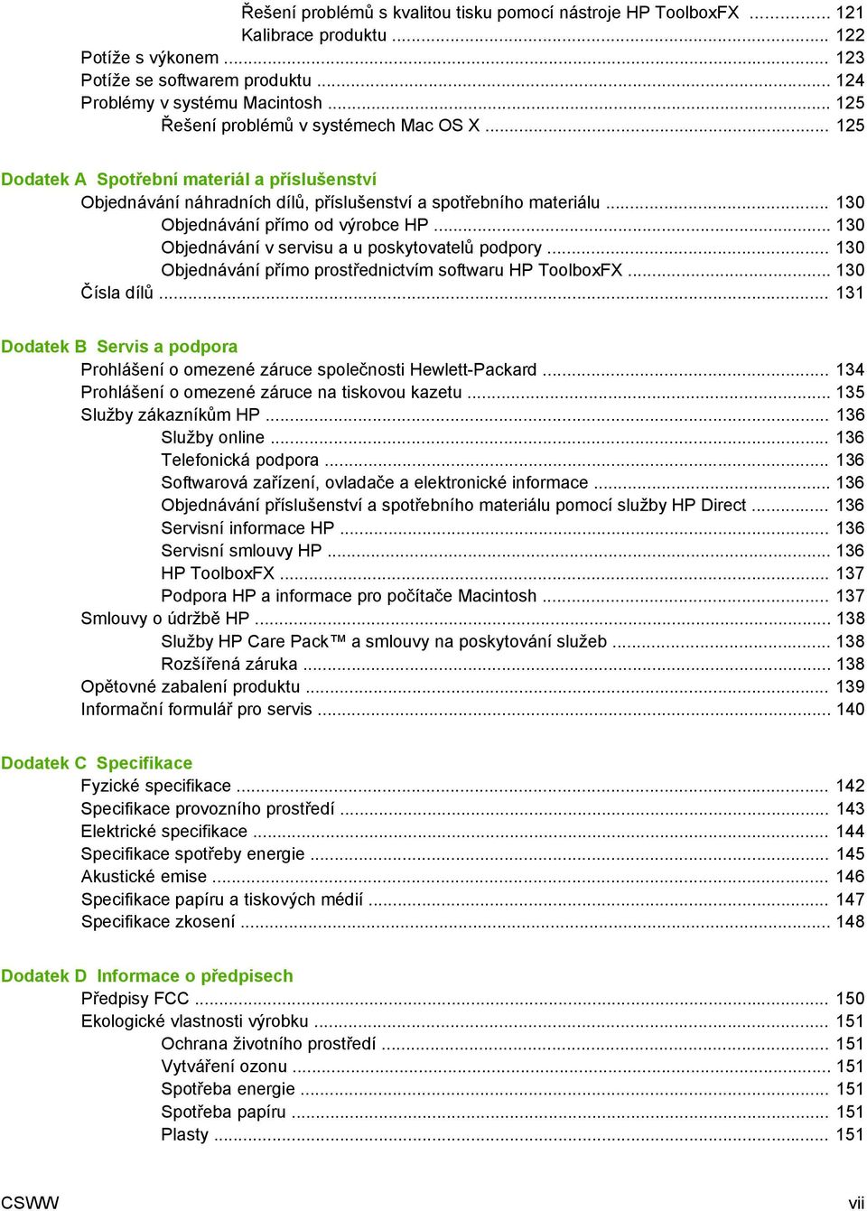 .. 130 Objednávání v servisu a u poskytovatelů podpory... 130 Objednávání přímo prostřednictvím softwaru HP ToolboxFX... 130 Čísla dílů.