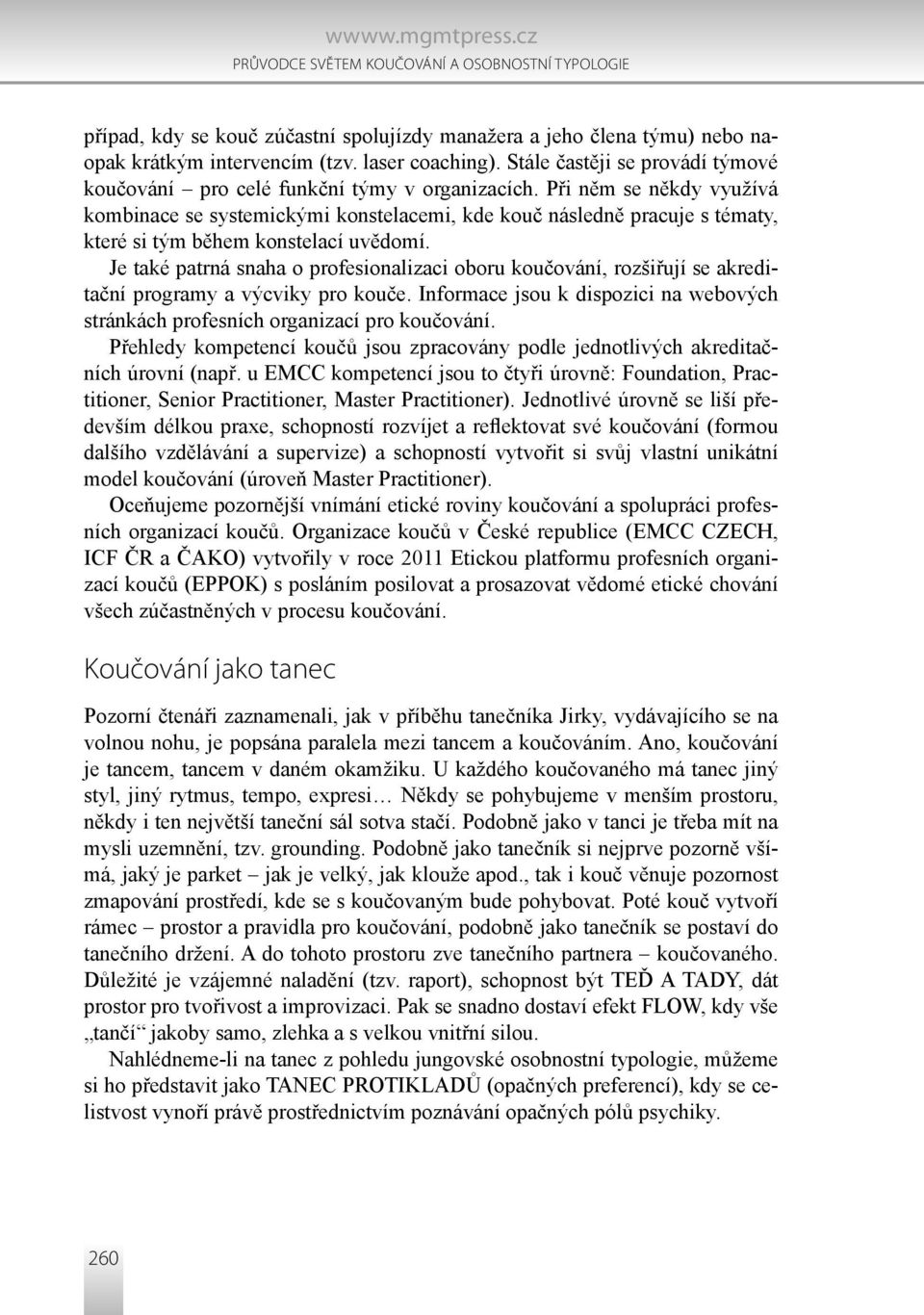 Při něm se někdy využívá kombinace se systemickými konstelacemi, kde kouč následně pracuje s tématy, které si tým během konstelací uvědomí.