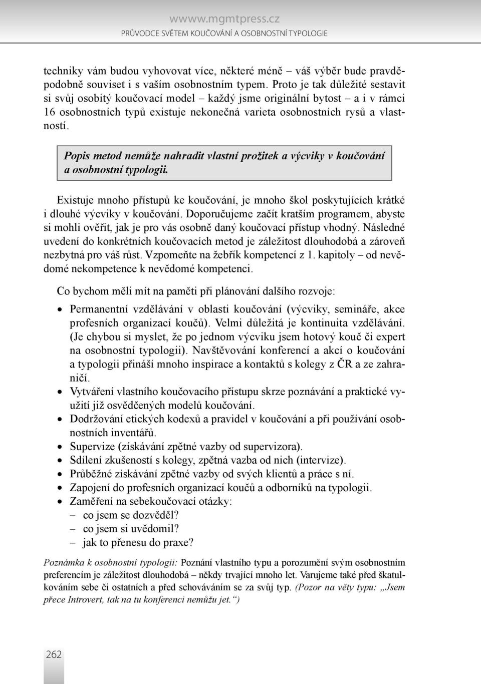 Popis metod nemůže nahradit vlastní prožitek a výcviky v koučování a osobnostní typologii. Existuje mnoho přístupů ke koučování, je mnoho škol poskytujících krátké i dlouhé výcviky v koučování.