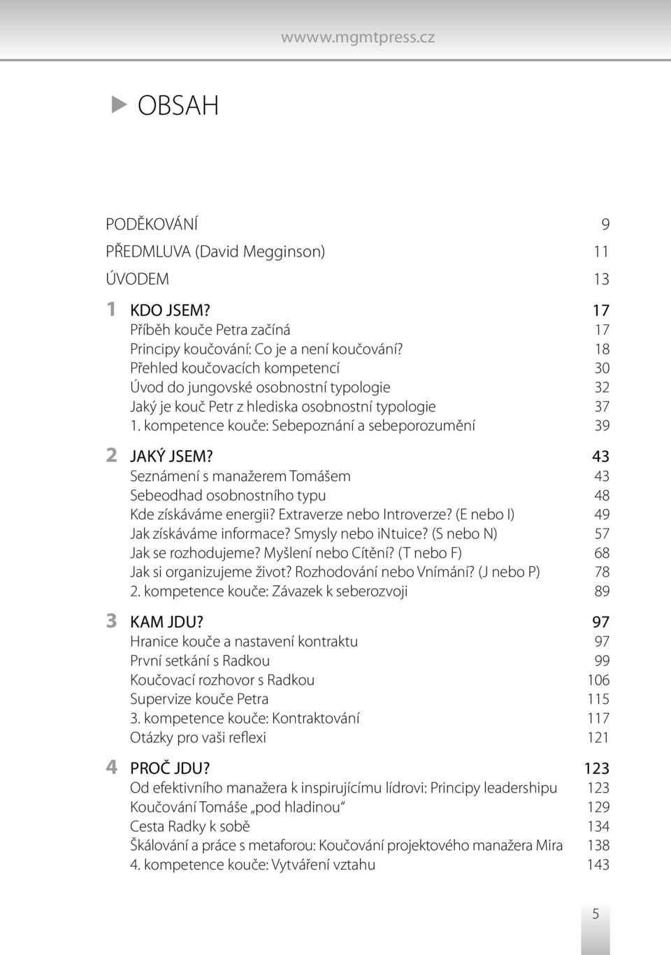 43 Seznámení s manažerem Tomášem 43 Sebeodhad osobnostního typu 48 Kde získáváme energii? Extraverze nebo Introverze? (E nebo I) 49 Jak získáváme informace? Smysly nebo intuice?