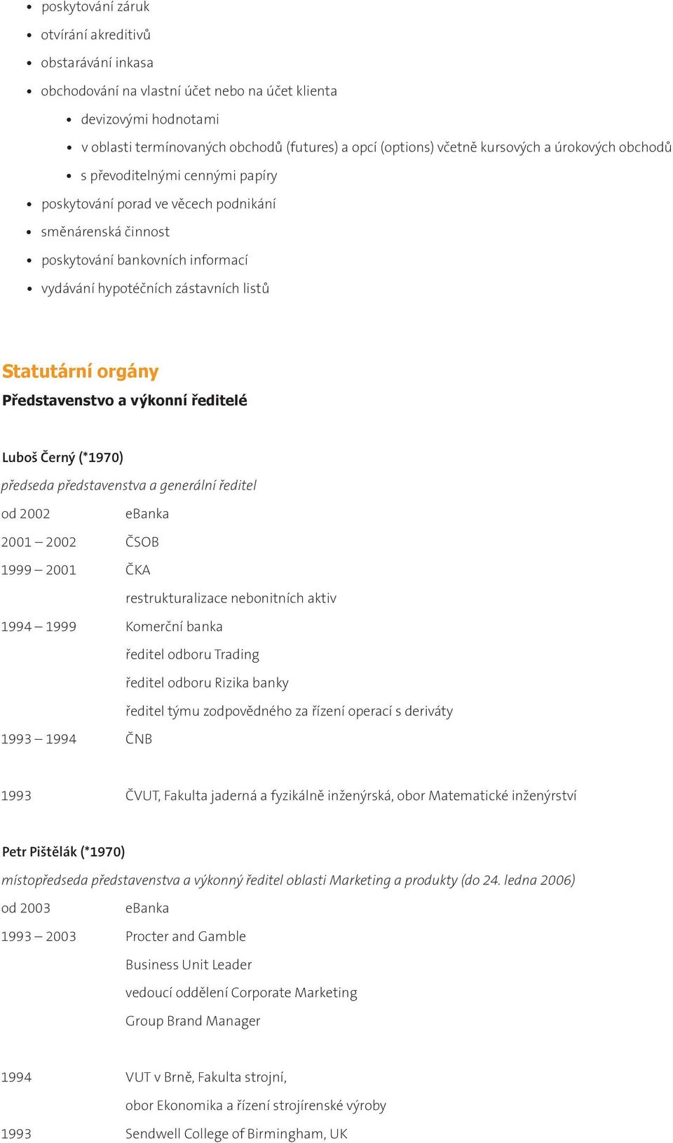 Statutární orgány Představenstvo a výkonní ředitelé Luboš Černý (*1970) předseda představenstva a generální ředitel od 2002 2001 2002 ČSOB 1999 2001 ČKA restrukturalizace nebonitních aktiv 1994 1999