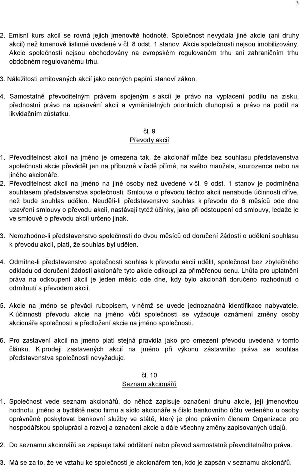 Samostatně převoditelným právem spojeným s akcií je právo na vyplacení podílu na zisku, přednostní právo na upisování akcií a vyměnitelných prioritních dluhopisů a právo na podíl na likvidačním