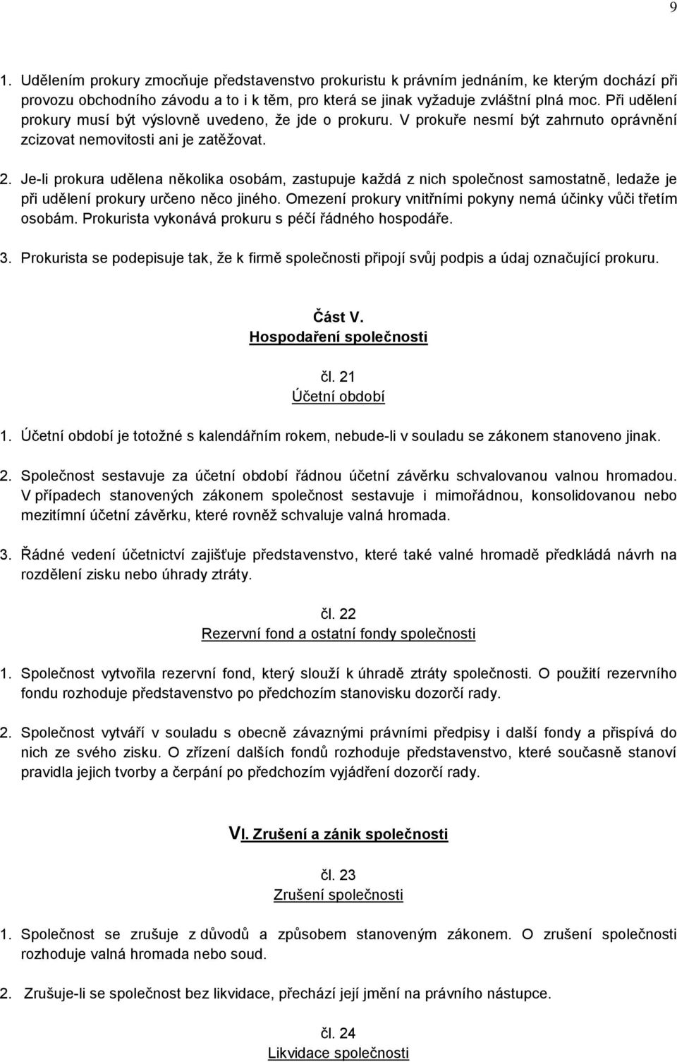 Je-li prokura udělena několika osobám, zastupuje každá z nich společnost samostatně, ledaže je při udělení prokury určeno něco jiného. Omezení prokury vnitřními pokyny nemá účinky vůči třetím osobám.