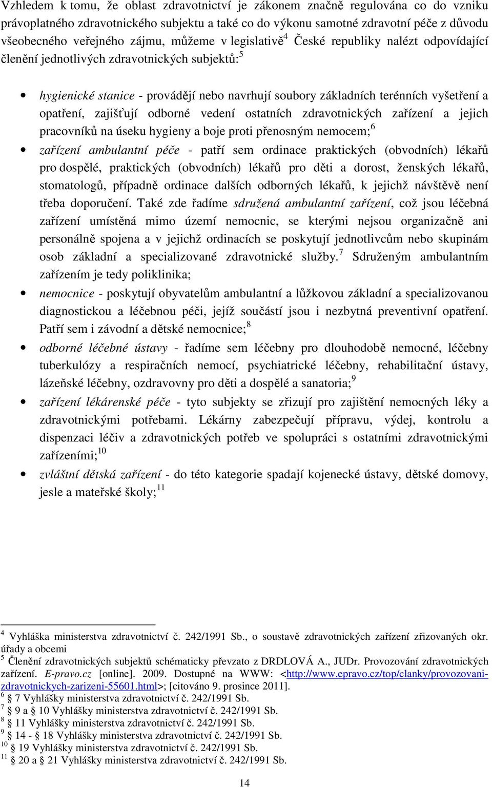 opatření, zajišťují odborné vedení ostatních zdravotnických zařízení a jejich pracovníků na úseku hygieny a boje proti přenosným nemocem; 6 zařízení ambulantní péče - patří sem ordinace praktických