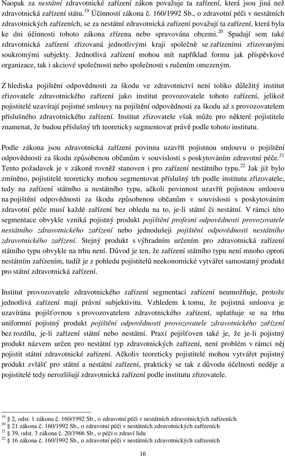 20 Spadají sem také zdravotnická zařízení zřizovaná jednotlivými kraji společně se zařízeními zřizovanými soukromými subjekty.