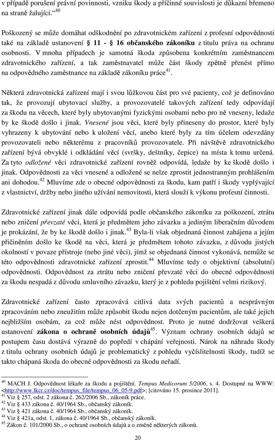 V mnoha případech je samotná škoda způsobena konkrétním zaměstnancem zdravotnického zařízení, a tak zaměstnavatel může část škody zpětně přenést přímo na odpovědného zaměstnance na základě zákoníku