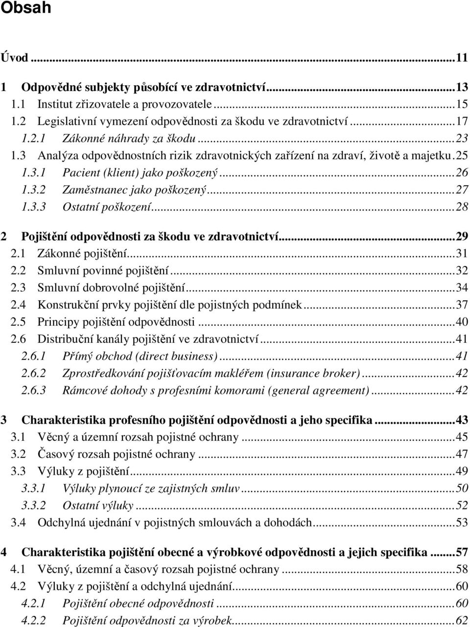 ..28 2 Pojištění odpovědnosti za škodu ve zdravotnictví...29 2.1 Zákonné pojištění...31 2.2 Smluvní povinné pojištění...32 2.3 Smluvní dobrovolné pojištění...34 2.