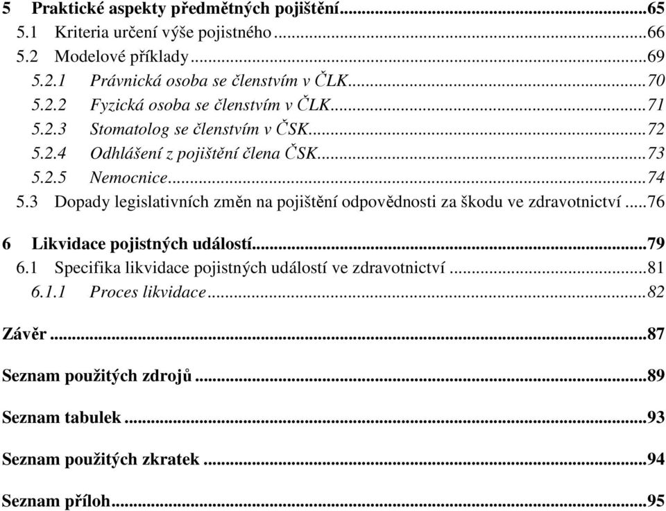 3 Dopady legislativních změn na pojištění odpovědnosti za škodu ve zdravotnictví...76 6 Likvidace pojistných událostí...79 6.