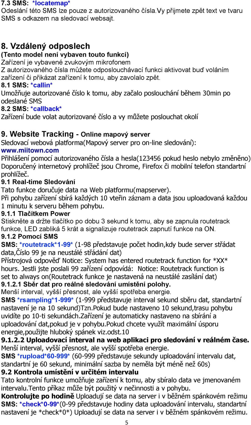 zařízení k tomu, aby zavolalo zpět. 8.1 SMS: *callin* Umožňuje autorizované číslo k tomu, aby začalo poslouchání během 30min po odeslané SMS 8.