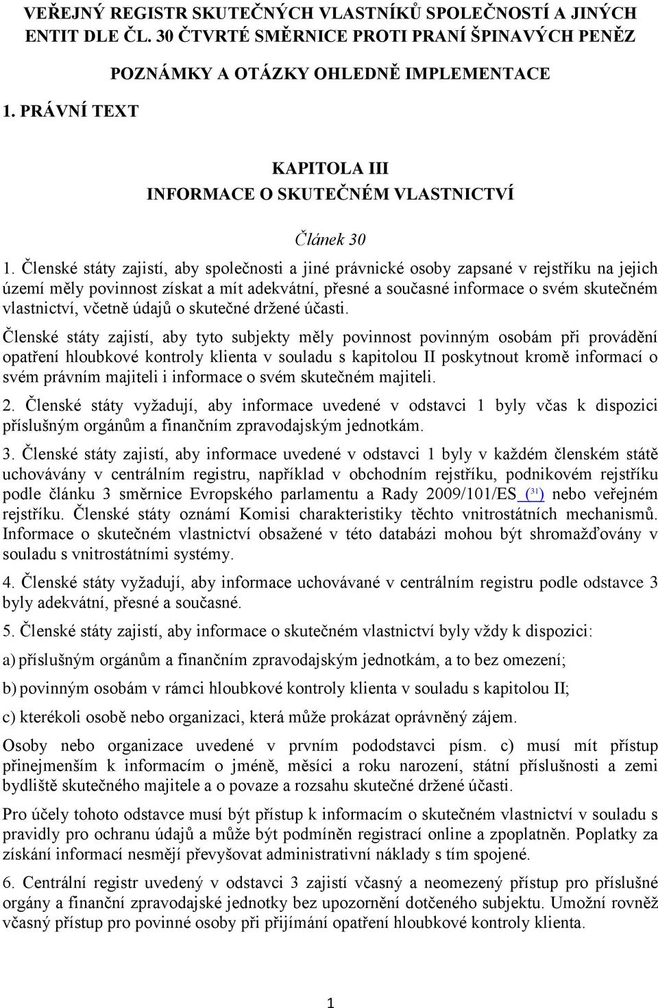 Členské státy zajistí, aby společnosti a jiné právnické osoby zapsané v rejstříku na jejich území měly povinnost získat a mít adekvátní, přesné a současné informace o svém skutečném vlastnictví,