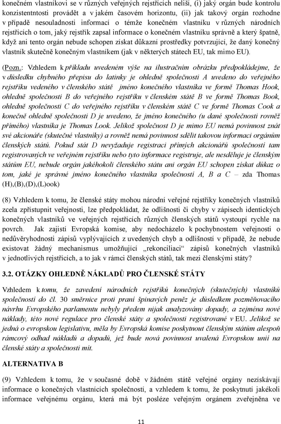 schopen získat důkazní prostředky potvrzující, že daný konečný vlastník skutečně konečným vlastníkem (jak v některých státech EU, tak mimo EU). (Pozn.