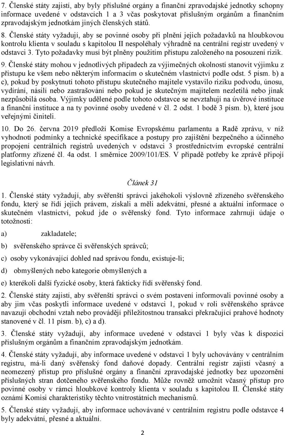 Členské státy vyžadují, aby se povinné osoby při plnění jejich požadavků na hloubkovou kontrolu klienta v souladu s kapitolou II nespoléhaly výhradně na centrální registr uvedený v odstavci 3.