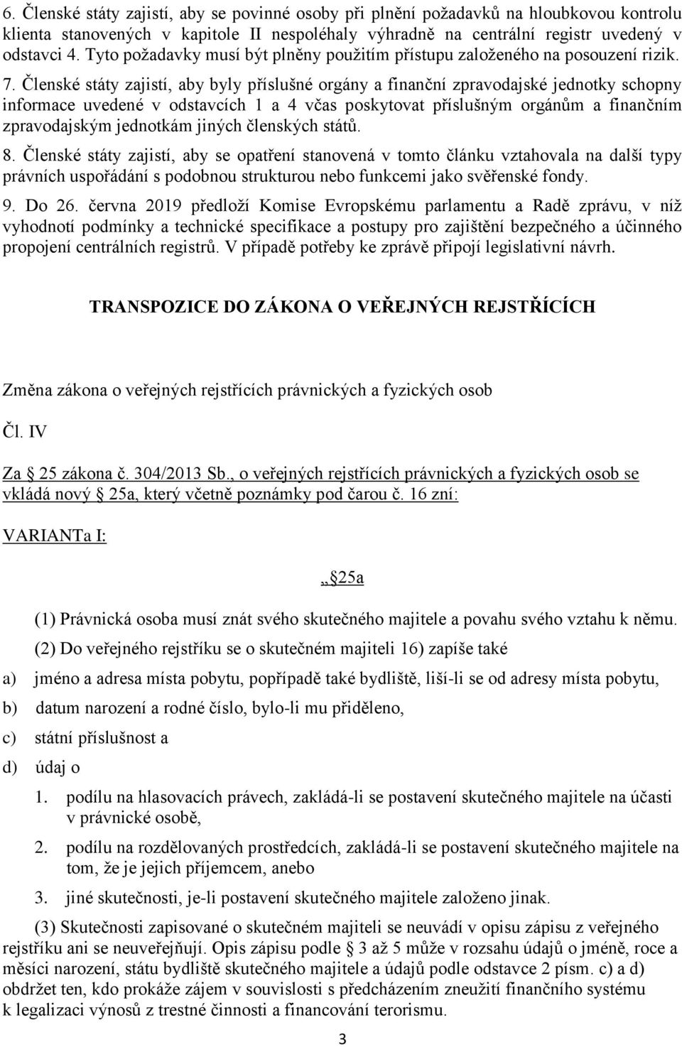 Členské státy zajistí, aby byly příslušné orgány a finanční zpravodajské jednotky schopny informace uvedené v odstavcích 1 a 4 včas poskytovat příslušným orgánům a finančním zpravodajským jednotkám