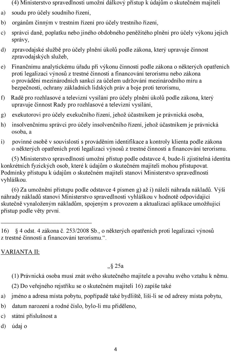 Finančnímu analytickému úřadu při výkonu činností podle zákona o některých opatřeních proti legalizaci výnosů z trestné činnosti a financování terorismu nebo zákona o provádění mezinárodních sankcí