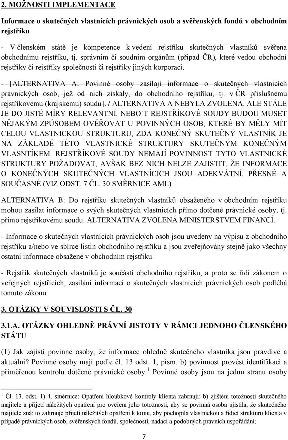 - [ALTERNATIVA A: Povinné osoby zasílají informace o skutečných vlastnících právnických osob, jež od nich získaly, do obchodního rejstříku, tj. v ČR příslušnému rejstříkovému (krajskému) soudu].