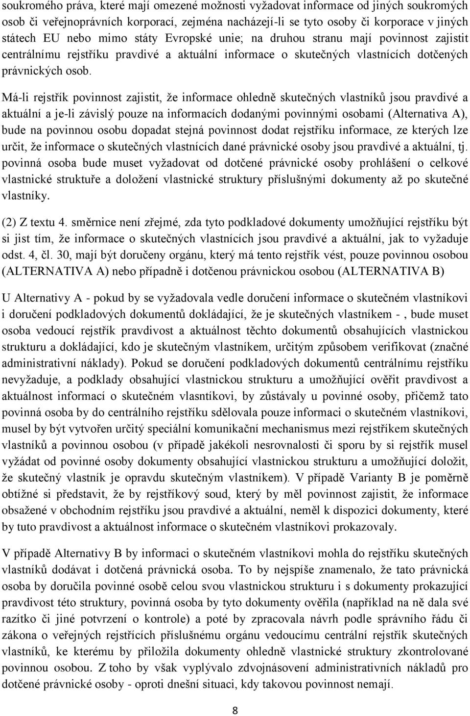 Má-li rejstřík povinnost zajistit, že informace ohledně skutečných vlastníků jsou pravdivé a aktuální a je-li závislý pouze na informacích dodanými povinnými osobami (Alternativa A), bude na povinnou