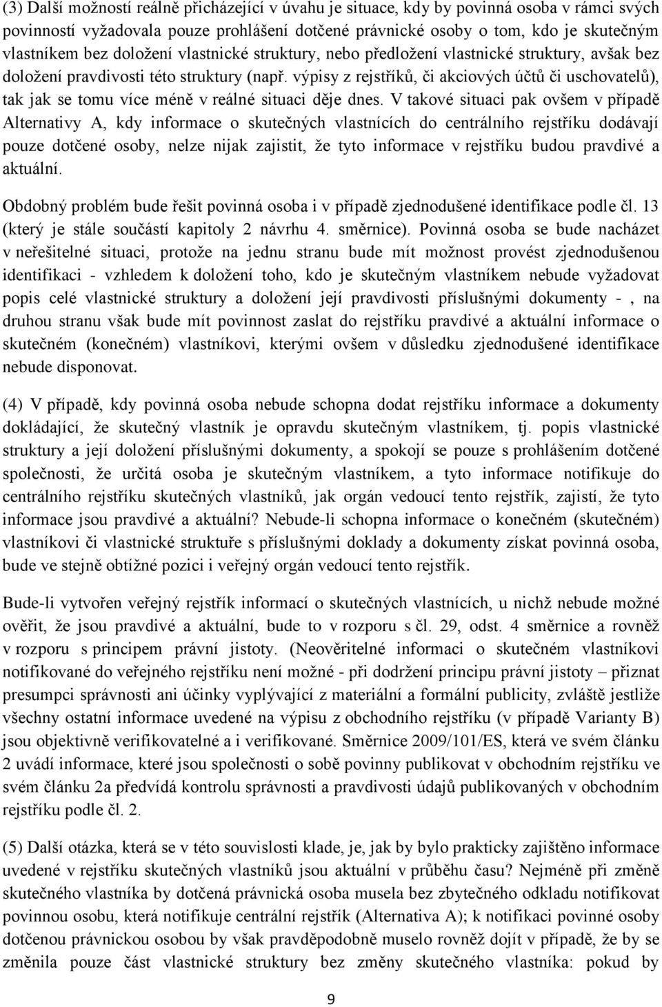 výpisy z rejstříků, či akciových účtů či uschovatelů), tak jak se tomu více méně v reálné situaci děje dnes.