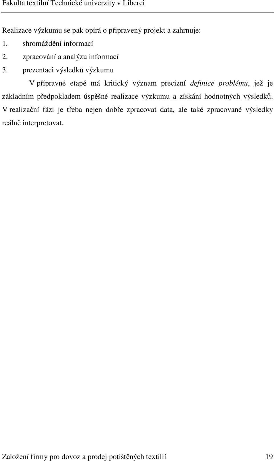 prezentaci výsledků výzkumu V přípravné etapě má kritický význam precizní definice problému, jež je základním