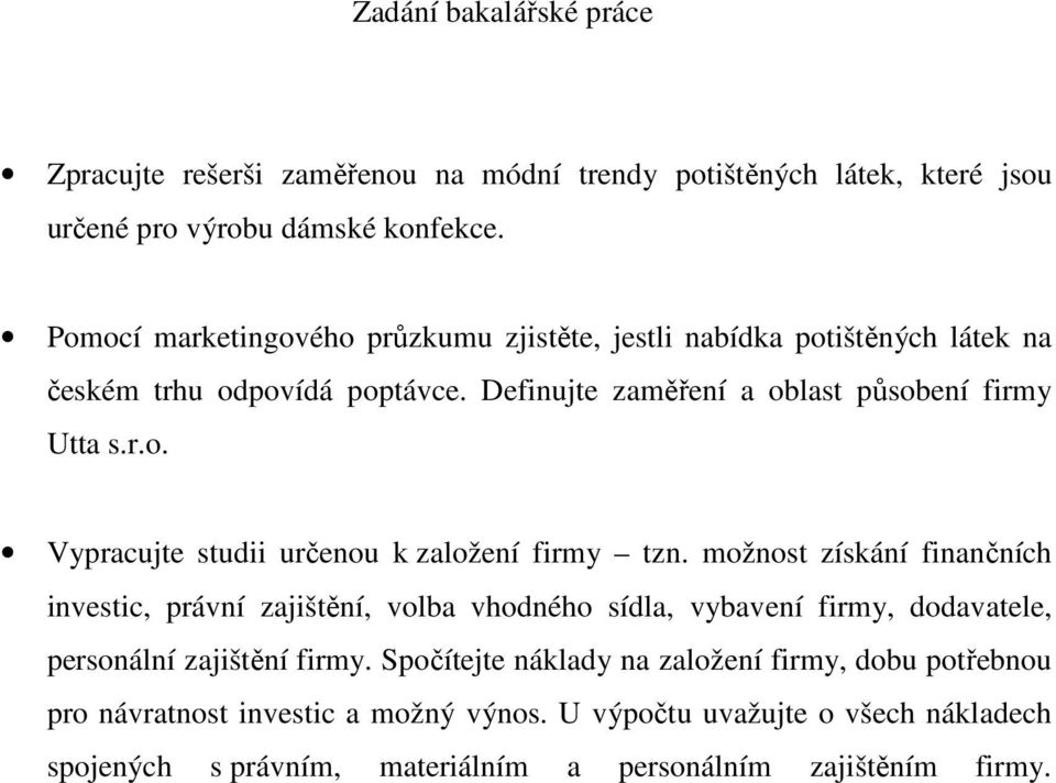 možnost získání finančních investic, právní zajištění, volba vhodného sídla, vybavení firmy, dodavatele, personální zajištění firmy.