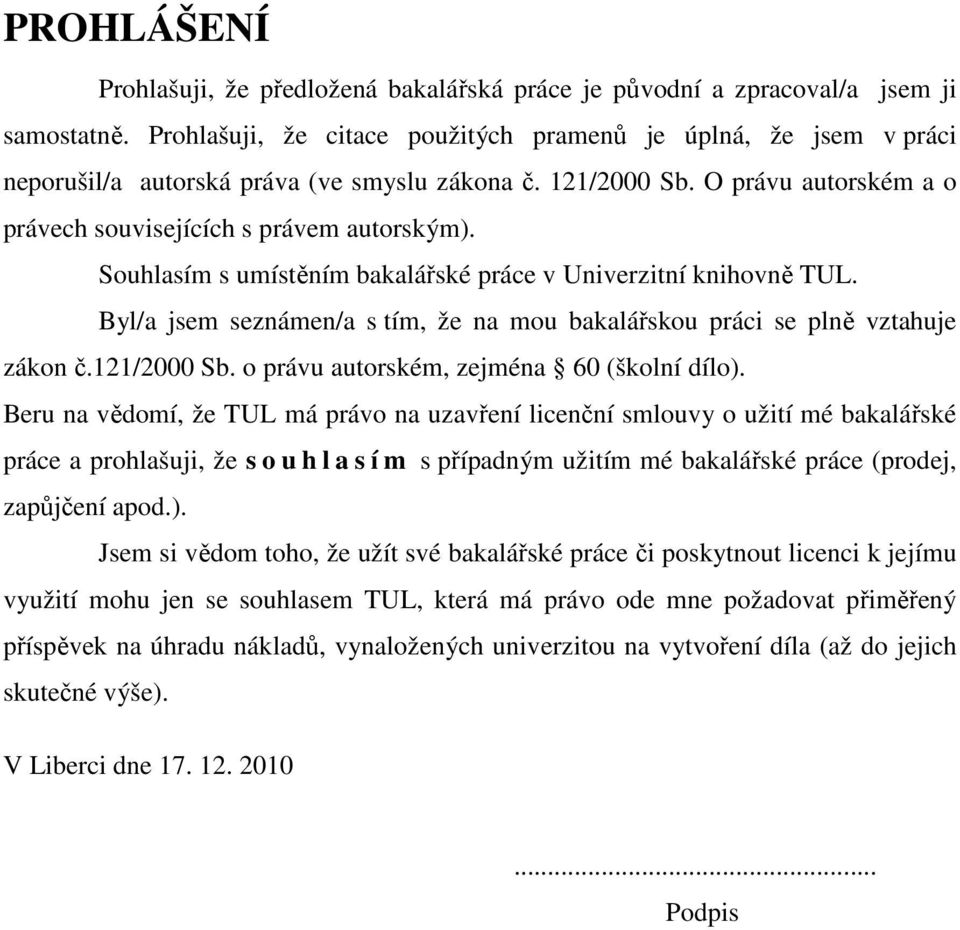 Souhlasím s umístěním bakalářské práce v Univerzitní knihovně TUL. Byl/a jsem seznámen/a s tím, že na mou bakalářskou práci se plně vztahuje zákon č.121/2000 Sb.