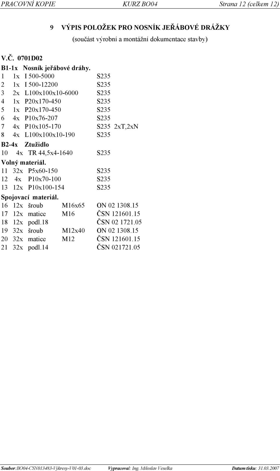 1 1x I 500-5000 S235 2 1x I 500-12200 S235 3 2x L100x100x10-6000 S235 4 1x P20x170-450 S235 5 1x P20x170-450 S235 6 4x P10x76-207 S235 7 4x P10x105-170 S235 2xT,2xN 8 4x