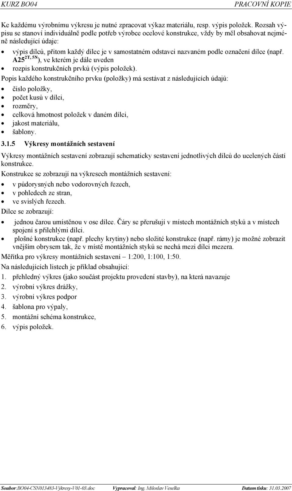 podle označení dílce (např. A25 2T, 5N ), ve kterém je dále uveden rozpis konstrukčních prvků (výpis položek).